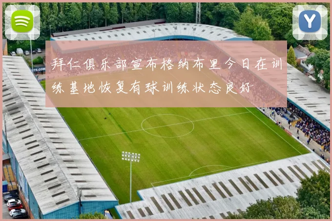 拜仁俱乐部宣布格纳布里今日在训练基地恢复有球训练状态良好