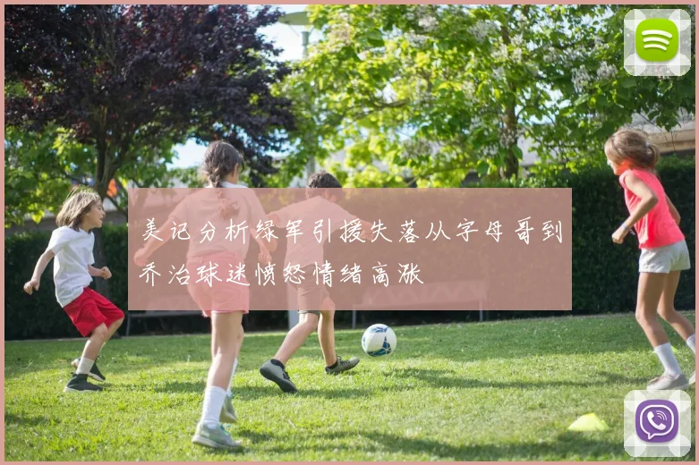 美记分析绿军引援失落从字母哥到乔治球迷愤怒情绪高涨